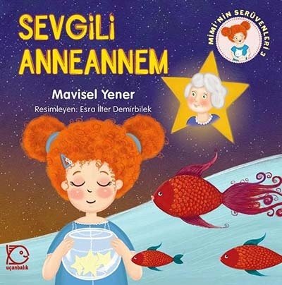 Mimi'nin Serüvenleri-3 Sevgili Anneannem - Mavisel Yener Uçanbalık Yayınları Mimi'nin Serüvenleri-3 Sevgili Anneannem - Mavisel Yener Uçanbalık Yayınları