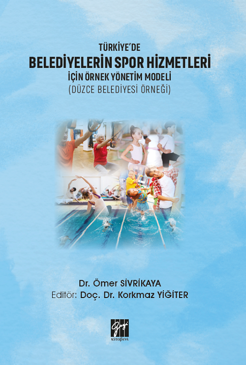 Gazi Kitabevi Türkiye'de Belediyelerin Spor Hizmetleri İçin Örnek Yönetim Modeli - Ömer Sivrikaya Korkmaz Yiğiter Gazi Kitabevi