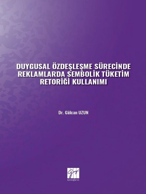 Gazi Kitabevi Duygusal Özdeşleşme Sürecinde Reklamlarda Sembolik Tüketim Retoriği Kullanımı - Gülcan Uzun Gazi Kitabevi Gazi Kitabevi Duygusal Özdeşleşme Sürecinde Reklamlarda Sembolik Tüketim Retoriği Kullanımı - Gülcan Uzun Gazi Kitabevi