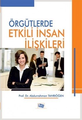 Anı Yayıncılık Örgütlerde Etkili İnsan İlişkileri - Abdurrahman Tanrıöğen Anı Yayıncılık Anı Yayıncılık Örgütlerde Etkili İnsan İlişkileri - Abdurrahman Tanrıöğen Anı Yayıncılık