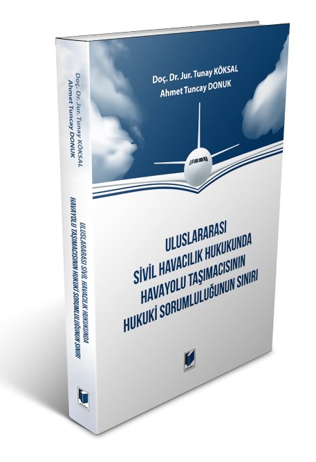 Adalet Uluslararası Sivil Havacılık Hukukunda Havayolu Taşımacısının Hukuki Sorumluluğunun Sınırı - Tunay Köksal Ahmet Tuncay Donuk Türk Adalet Yayınevi Adalet Uluslararası Sivil Havacılık Hukukunda Havayolu Taşımacısının Hukuki Sorumluluğunun Sınırı - Tunay Köksal Ahmet Tuncay Donuk Türk Adalet Yayınevi